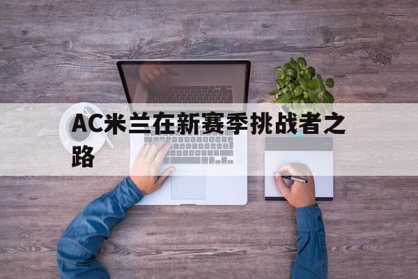 AC米兰在新赛季挑战者之路的简单介绍